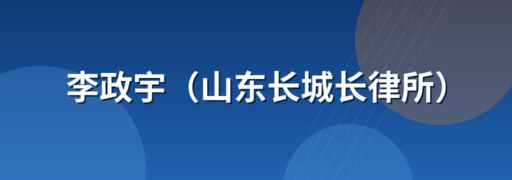 李政宇（山东长城长律所）