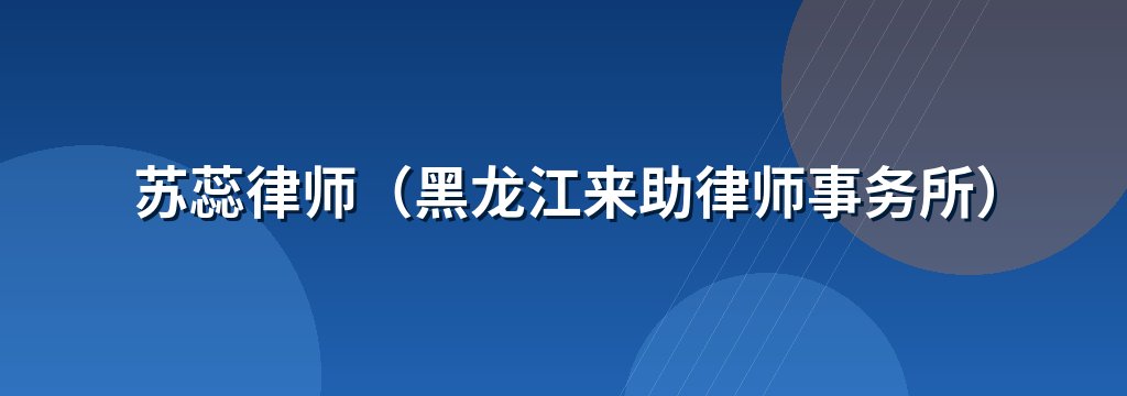 苏蕊律师（黑龙江来助律师事务所）