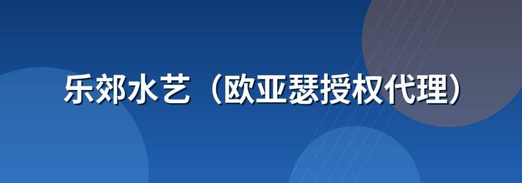 乐郊水艺（欧亚瑟授权代理）