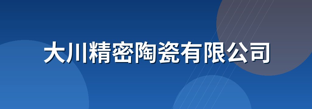 大川精密陶瓷有限公司