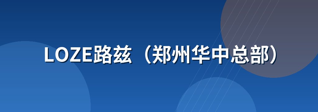 LOZE路兹（郑州华中总部）