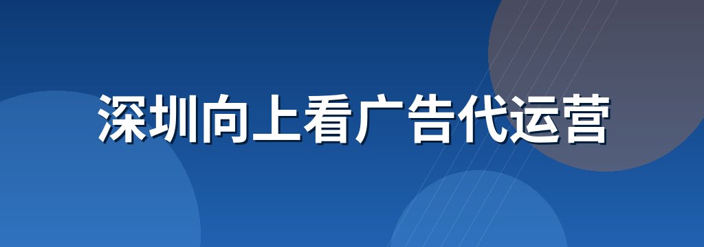 深圳向上看广告代运营